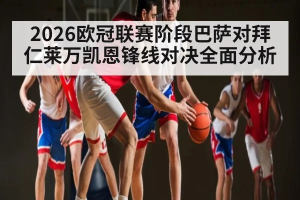2026欧冠联赛阶段巴萨对拜仁莱万凯恩锋线对决全面分析